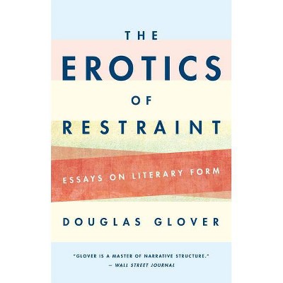 The Erotics of Restraint - by  Douglas Glover (Paperback)