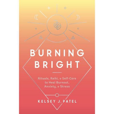 Burning Bright - by  Kelsey J Patel (Hardcover)