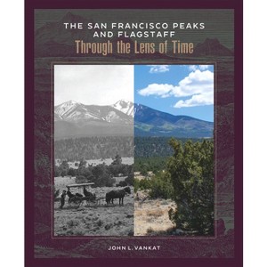 The San Francisco Peaks and Flagstaff Through the Lens of Time - by  John L Vankat (Hardcover) - 1 of 1