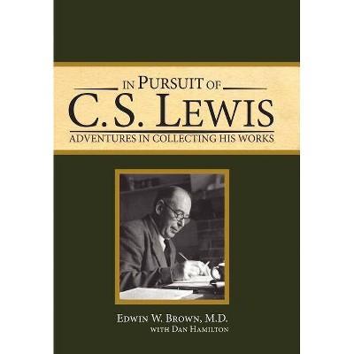 In Pursuit of C. S. Lewis - by  Edwin W Brown & M D Edwin W Brown (Hardcover)