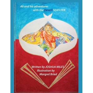Ali and his adventures with the Desert SEAFLYER - by  Joshua Miles & Margaret Bried (Paperback) - 1 of 1