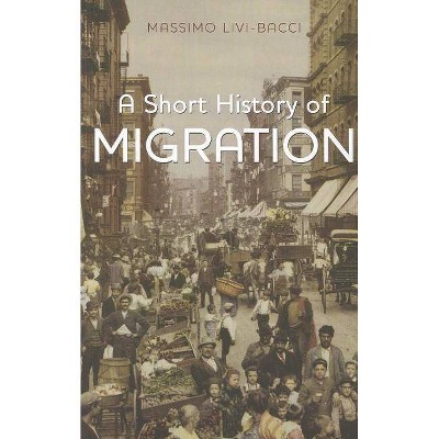 Short History of Migration - by  Massimo Livi Bacci (Paperback)