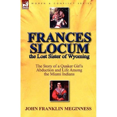 Frances Slocum the Lost Sister of Wyoming - by  John Franklin Meginness (Paperback)