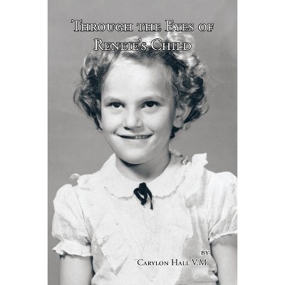 Through the Eyes of Reneie's Child - by  Carylon Hall V M (Paperback)