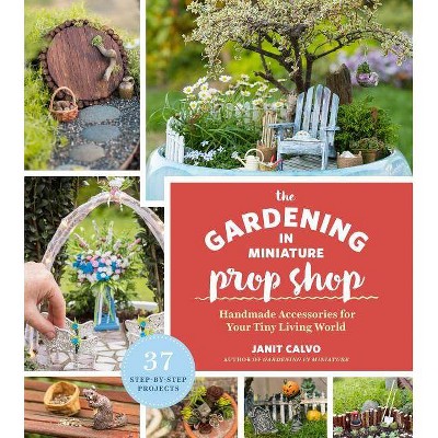 The Gardening in Miniature Prop Shop - by  Janit Calvo (Paperback)