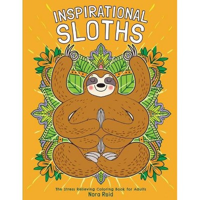 Inspirational Sloths - The Stress Relieving Coloring Book For Adults - by  Nora Reid (Paperback)