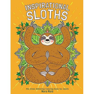 Inspirational Sloths - The Stress Relieving Coloring Book For Adults - by  Nora Reid (Paperback)