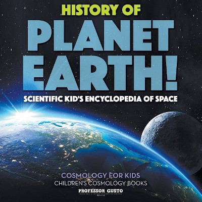 History of Planet Earth! Scientific Kid's Encyclopedia of Space - Cosmology for Kids - Children's Cosmology Books - by  Gusto (Paperback)