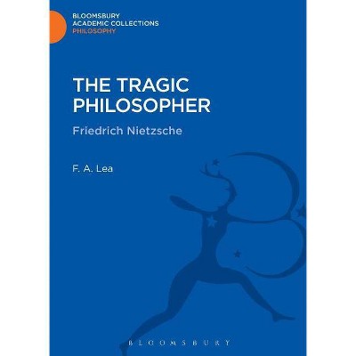 The Tragic Philosopher - (Bloomsbury Academic Collections: Philosophy) by  F a Lea (Hardcover)