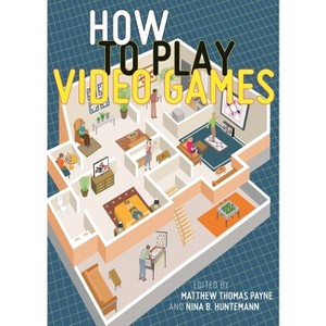 How to Play Video Games - (User's Guides to Popular Culture) by  Matthew Thomas Payne & Nina B Huntemann (Paperback) - 1 of 1