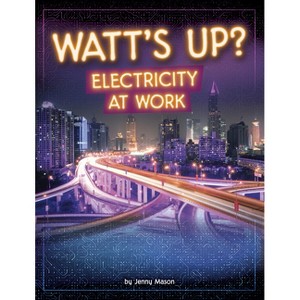 Watt's Up? - (Electricity in Action!) by  Jenny Mason (Paperback) - 1 of 1