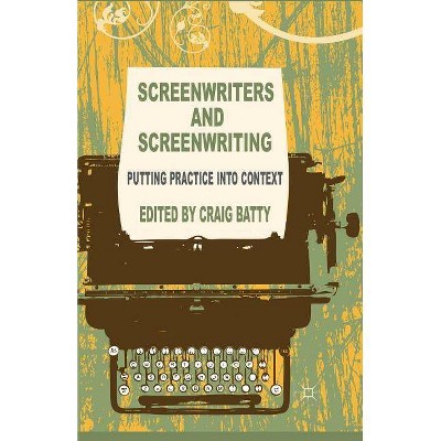 Screenwriters and Screenwriting - by  C Batty (Paperback)