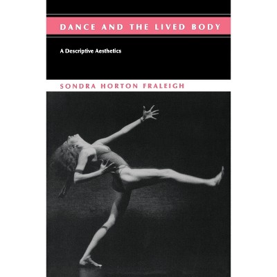 Dance And The Lived Body - by  Sondra Horton Fraleigh (Paperback)