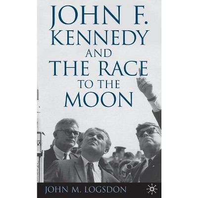 John F. Kennedy and the Race to the Moon - (Palgrave Studies in the History of Science and Technology) by  J Logsdon (Hardcover)
