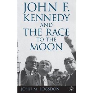 John F. Kennedy and the Race to the Moon - (Palgrave Studies in the History of Science and Technology) by  J Logsdon (Hardcover) - 1 of 1