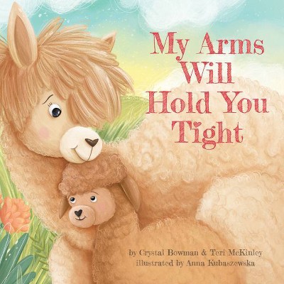 My Arms Will Hold You Tight - by  Crystal Bowman & Teri McKinley (Board Book)