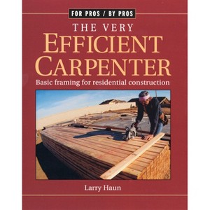The Very Efficient Carpenter - (For Pros By Pros) by  Larry Haun (Paperback) - 1 of 1