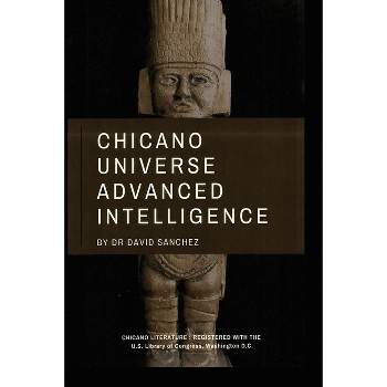 Chicano Universe Advanced Intelligence - by  David Sanchez (Paperback)