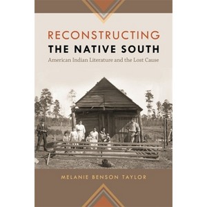 Reconstructing the Native South - (New Southern Studies) by Melanie Benson Taylor - 1 of 1