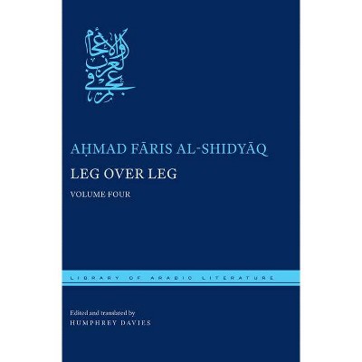 Leg Over Leg - (Library of Arabic Literature) Abridged by  A&#7717 & mad F&#257 & ris Al-Shidy&#257 & q (Hardcover)