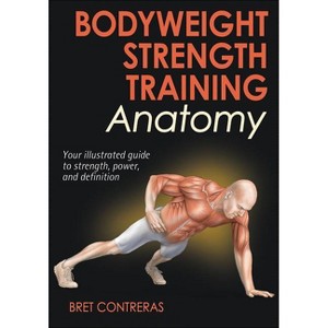 Bodyweight Strength Training Anatomy - by  Bret Contreras (Paperback) - 1 of 1