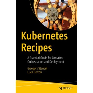 Kubernetes Recipes - by  Grzegorz Stencel & Luca Berton (Paperback) - 1 of 1
