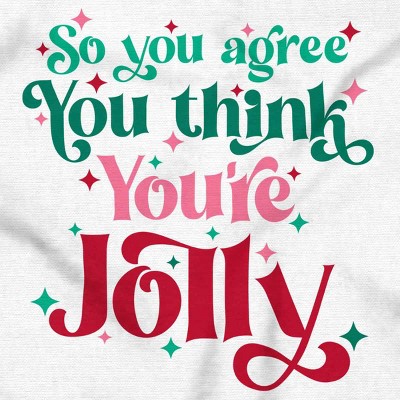 Christmas You Think You're Jolly Womens Graphic T Shirt Tees Brisco Brands
