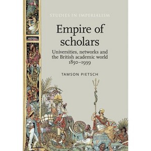 Empire of Scholars - (Studies in Imperialism) by  Tamson Pietsch (Paperback) - 1 of 1