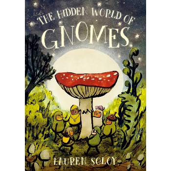 The Hidden World of Gnomes - by  Lauren Soloy (Hardcover)