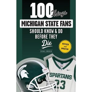 100 Things Michigan State Fans Should Know & Do Before They Die - (100 Things...Fans Should Know) by  Michael Emmerich (Paperback) - 1 of 1