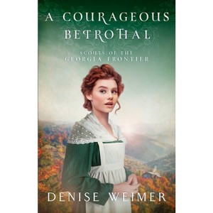 A Courageous Betrothal - (Scouts of the Georgia Frontier) by  Denise Weimer (Paperback) - 1 of 1
