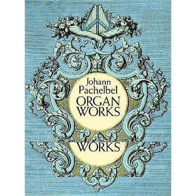 Organ Works - (Dover Music for Organ) by  Johann Pachelbel (Paperback)