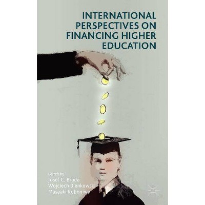 International Perspectives on Financing Higher Education - by  Josef C Brada & Wojciech Bienkowski & Masaaki Kuboniwa (Hardcover)