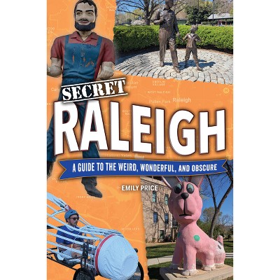 Secret Raleigh: A Guide to the Weird, Wonderful, and Obscure - 2nd Edition by  Emily Price (Paperback)