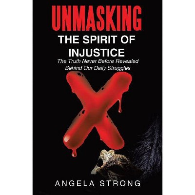 Unmasking the Spirit of Injustice - by  Angela Strong (Paperback)