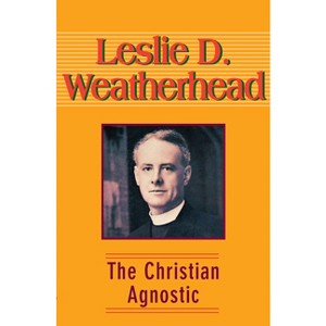 The Christian Agnostic - by  Leslie D Weatherhead (Paperback) - 1 of 1