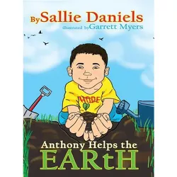 Anthony Helps the Earth - by  Sallie M Daniels (Hardcover)