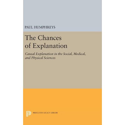 The Chances of Explanation - (Princeton Legacy Library) by  Paul Humphreys (Hardcover)