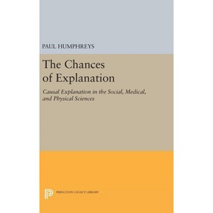 The Chances of Explanation - (Princeton Legacy Library) by  Paul Humphreys (Hardcover) - 1 of 1