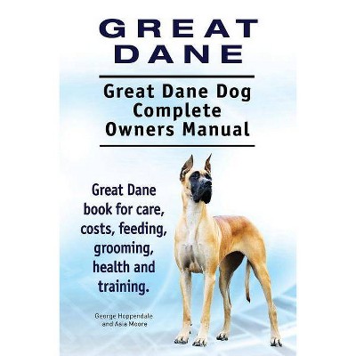 Great Dane. Great Dane Dog Complete Owners Manual. Great Dane book for care, costs, feeding, grooming, health and training. - (Paperback)