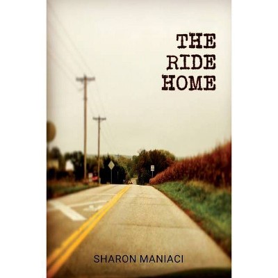 The Ride Home - by  Sharon Maniaci (Paperback)