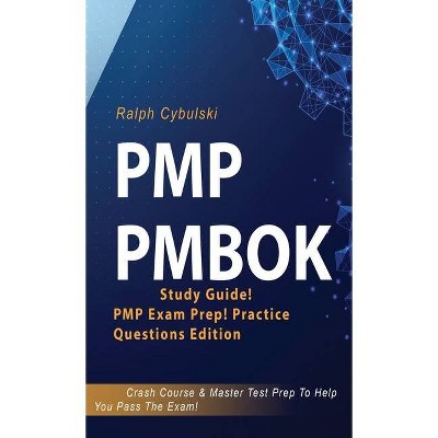 PMP PMBOK Study Guide! PMP Exam Prep! Practice Questions Edition! Crash Course & Master Test Prep To Help You Pass The Exam - by  Ralph Cybulski