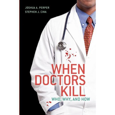 When Doctors Kill - by  Joshua A Perper & Stephen J Cina (Paperback)
