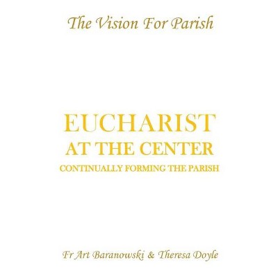 Eucharist at the Center - by  Art Baranowski & Theresa Doyle (Paperback)