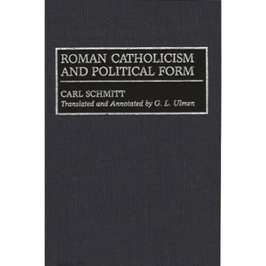 Roman Catholicism and Political Form - (Global Perspectives in History and Politics) by  G Ulmen (Hardcover) - 1 of 1
