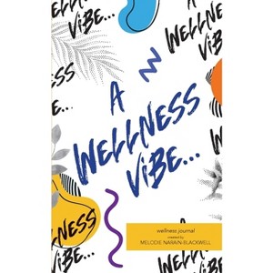 A Wellness Vibe... - by  Melodie Narain-Blackwell (Paperback) - 1 of 1