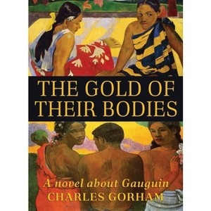 The Gold of Their Bodies - by  Charles Gorham (Paperback) - 1 of 1