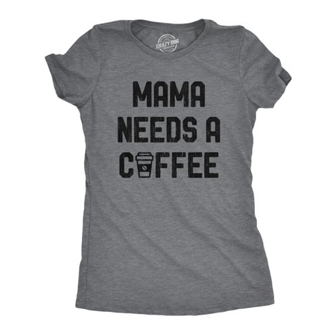 Womens Mama Needs A Coffee Tshirt Funny Morning Cup Caffeine Addicted Graphic Tee - Crazy Dog Women's T Shirt - image 1 of 4