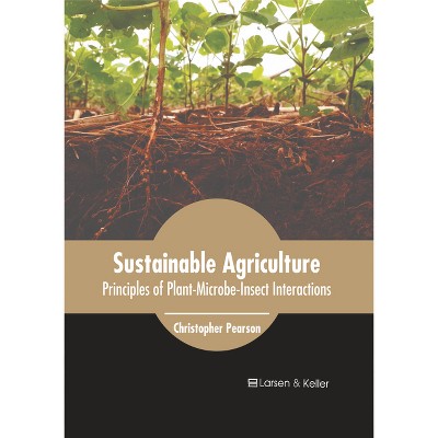 Sustainable Agriculture: Principles of Plant-Microbe-Insect Interactions - by  Christopher Pearson (Hardcover)