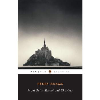 Mont-Saint-Michel and Chartres - (Penguin Classics) by  Henry Adams (Paperback)